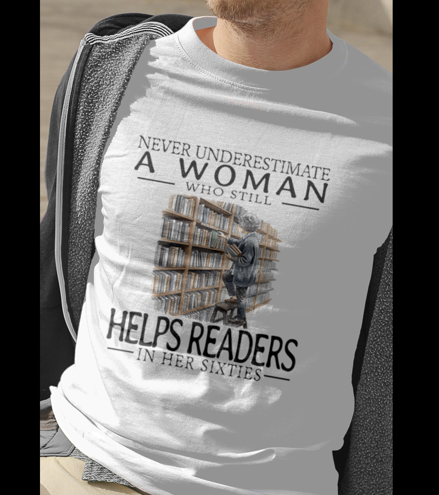 Never Underestimate A Woman Who Still Helps Readers In Her Sixties Bookshelves Reading T-Shirt