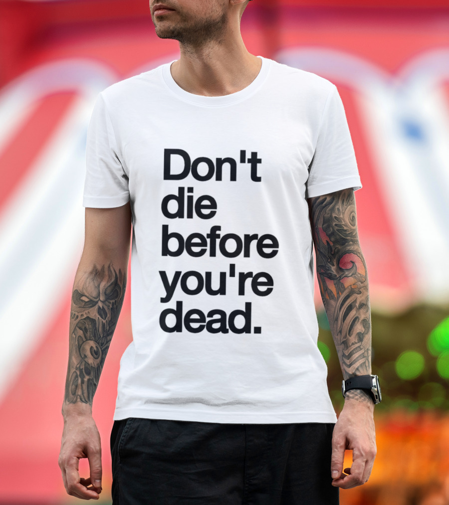 Don't Die Before You're Dead Motivational Phrase T-Shirt