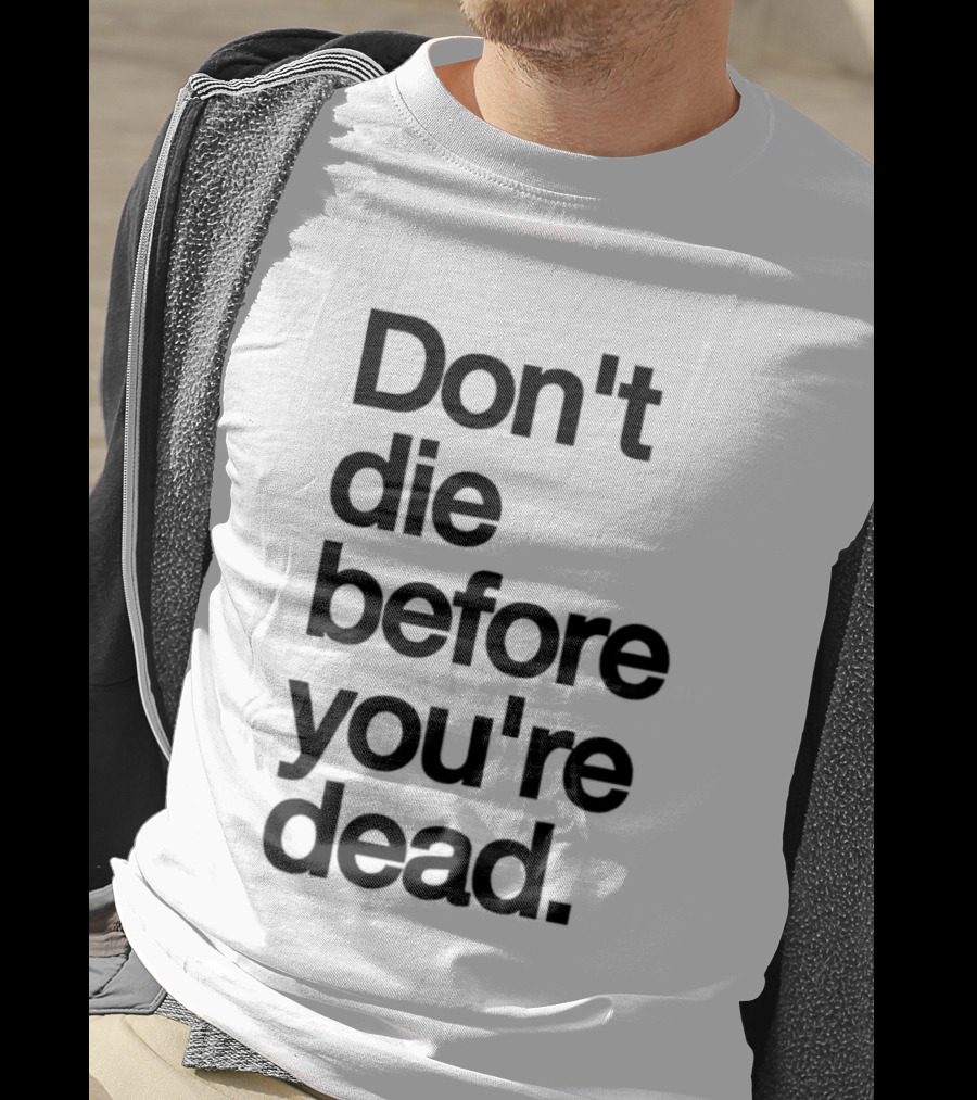 Don't Die Before You're Dead Motivational Phrase T-Shirt
