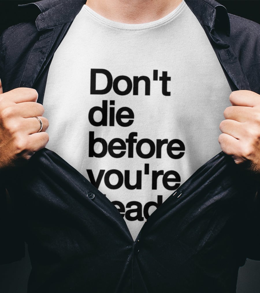 Don't Die Before You're Dead Motivational Phrase T-Shirt