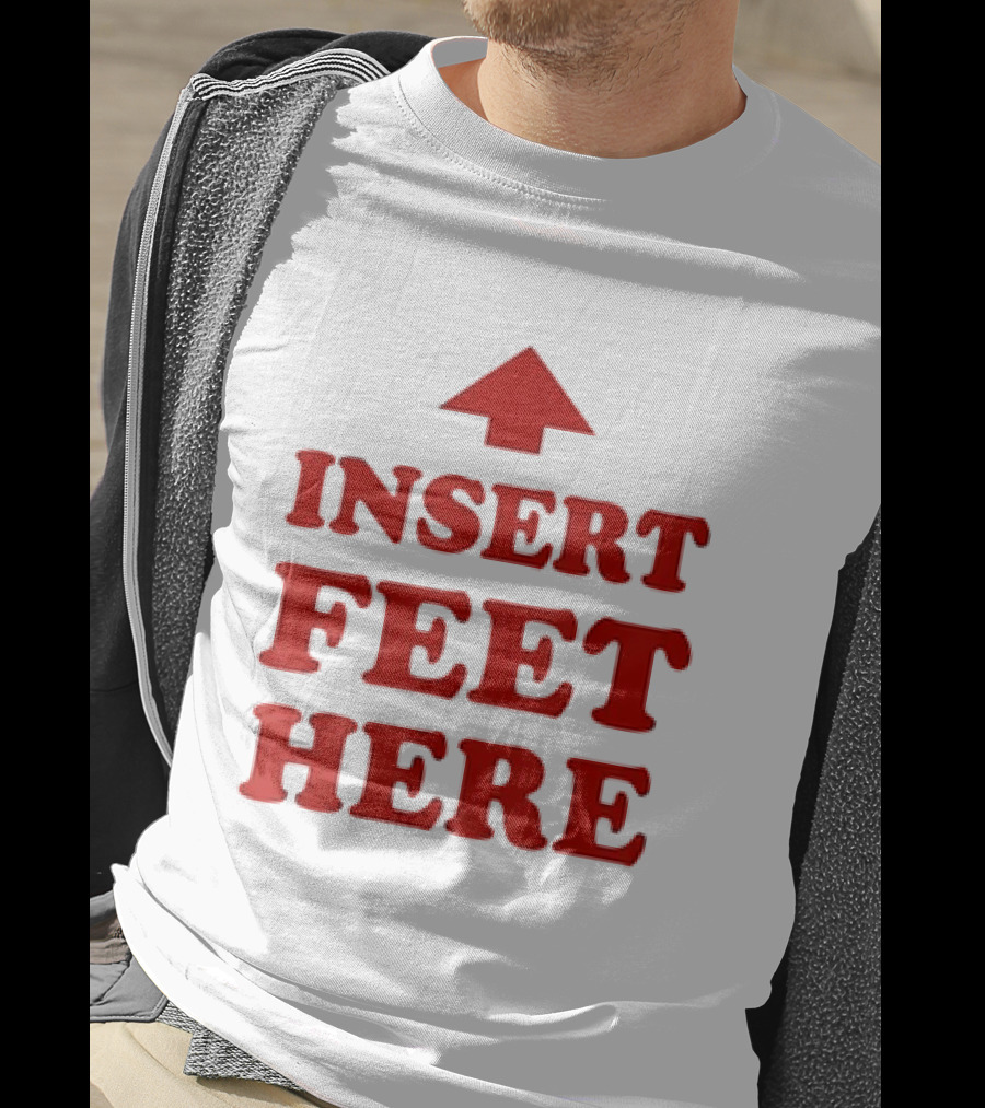 Insert Feet Here Red Text With Up Arrow T-Shirt