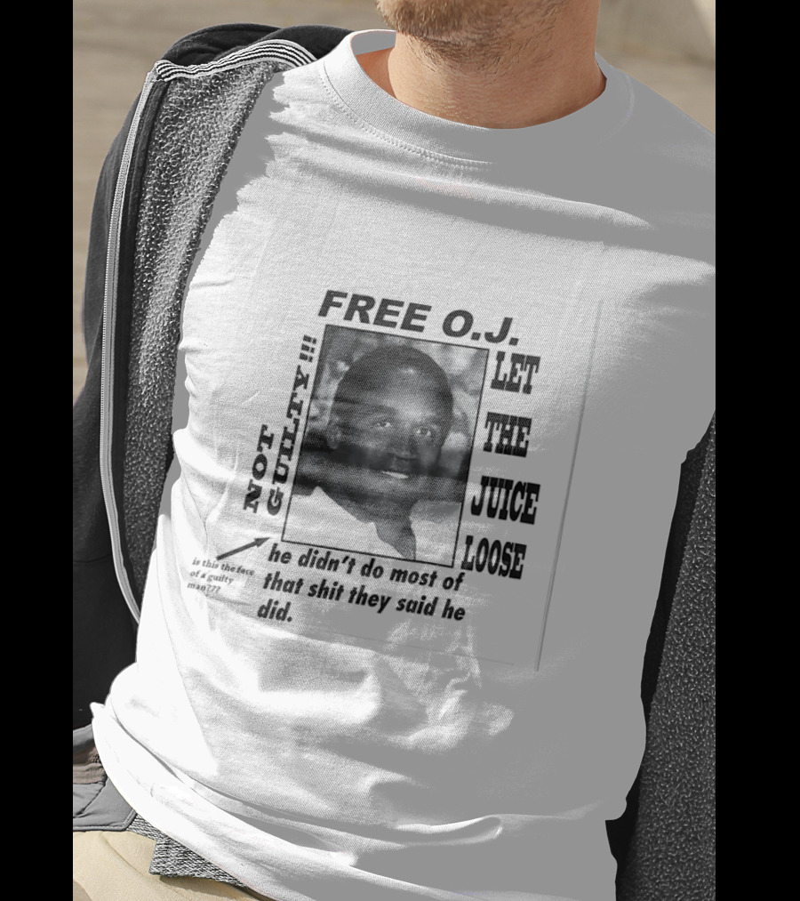 Free O.j. Let The Juice Loose Not Guilty Is This The Face Of A Guilty Man He Didn't Do Most Of That Shit They Said He Did T-Shirt