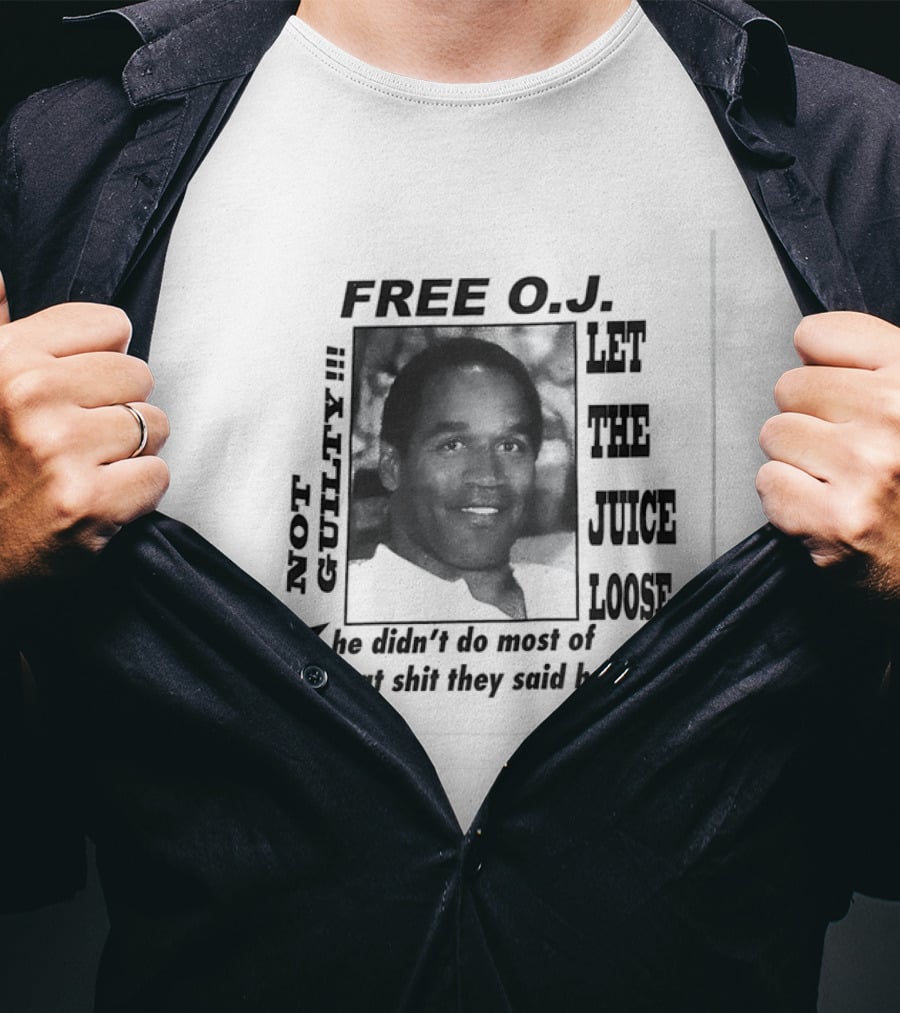 Free O.j. Let The Juice Loose Not Guilty Is This The Face Of A Guilty Man He Didn't Do Most Of That Shit They Said He Did T-Shirt