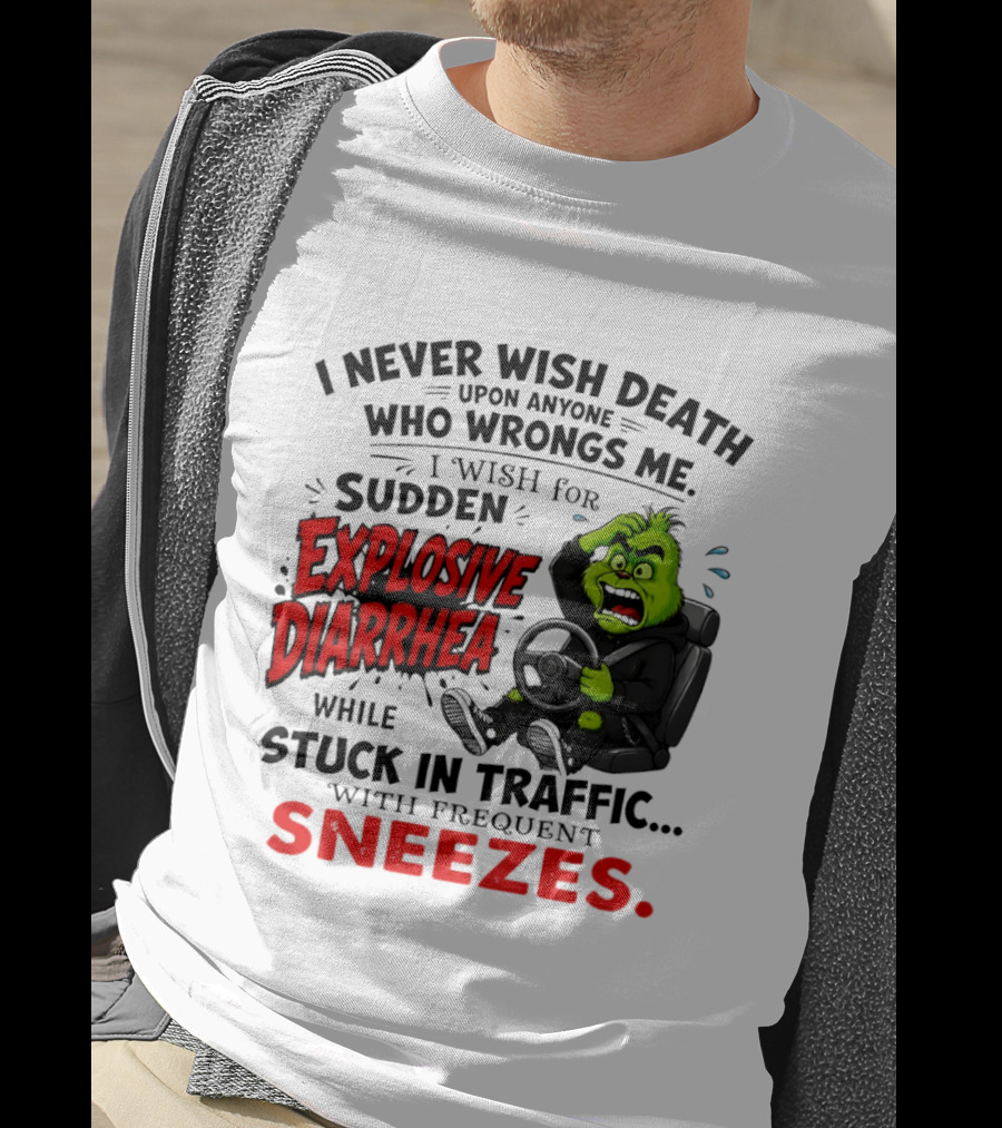 I Never Wish Death Upon Anyone Who Wrongs Me I Wish For Sudden Explosive Diarrhea While Stuck In Traffic With Frequent Sneezes Grinch Steering Wheel T-Shirt