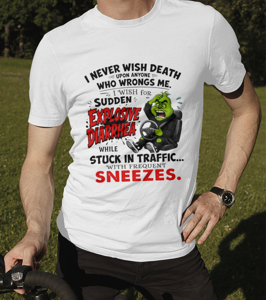 I Never Wish Death Upon Anyone Who Wrongs Me I Wish For Sudden Explosive Diarrhea While Stuck In Traffic With Frequent Sneezes Grinch Steering Wheel T-Shirt