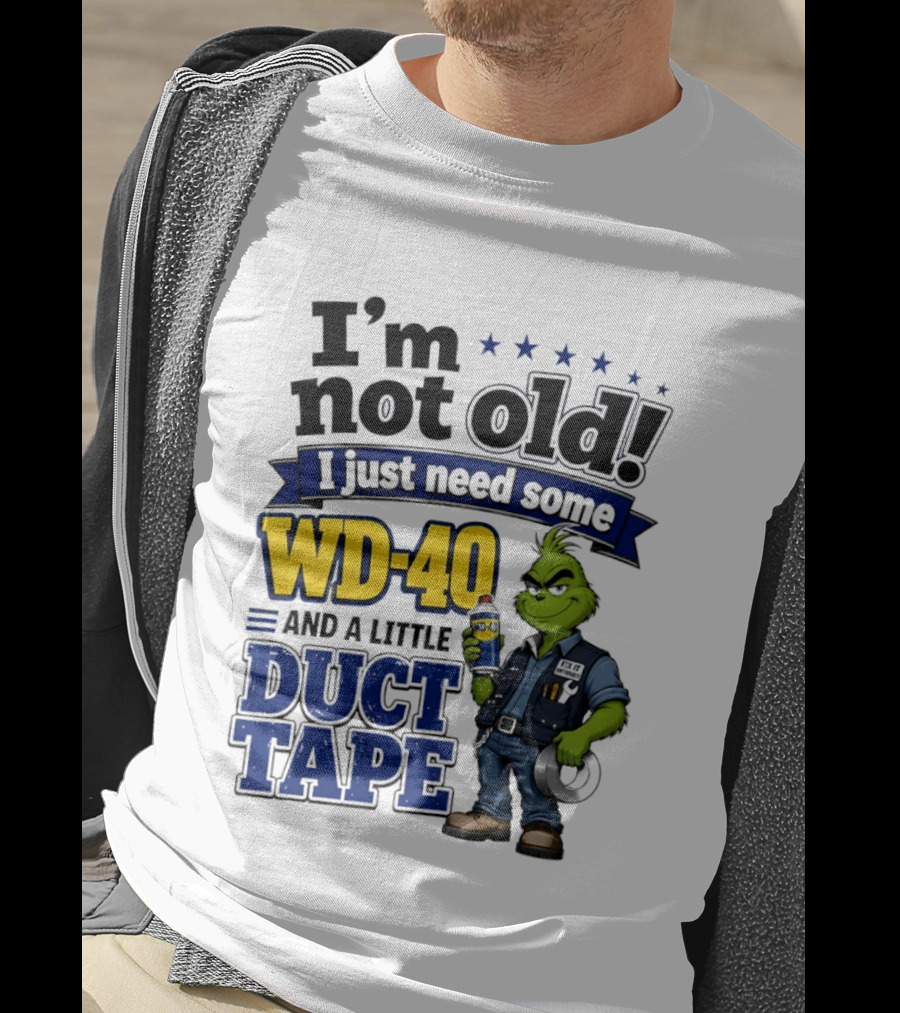 I'm Not Old I Just Need Some WD 40 And A Little Duct Tape Grinch T-Shirt