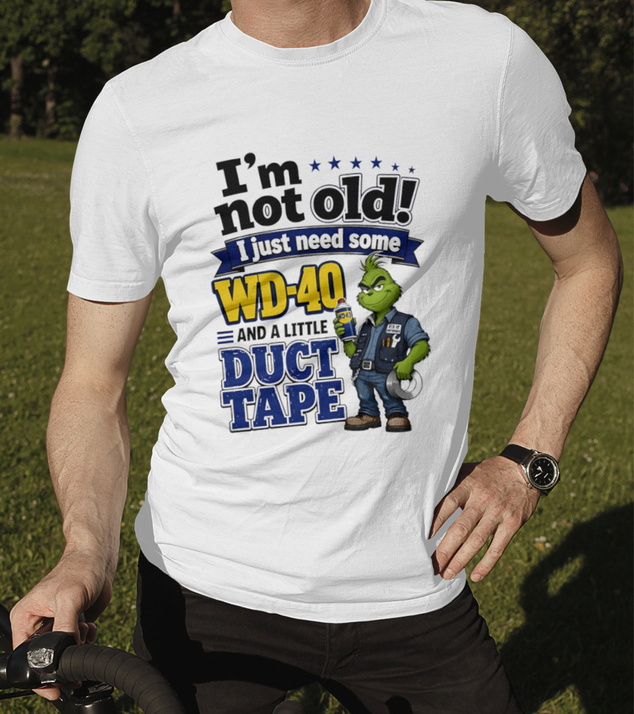 I'm Not Old I Just Need Some WD 40 And A Little Duct Tape Grinch T-Shirt
