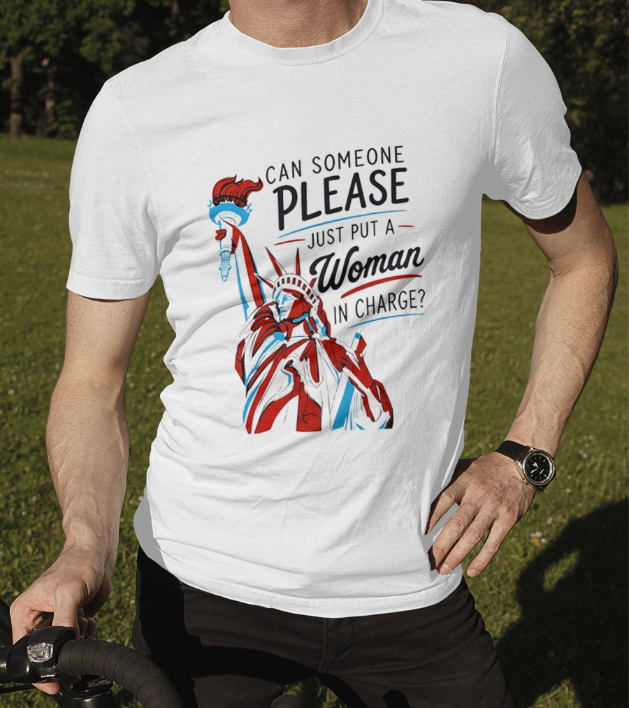 Statue Of Liberty Can Someone Please Just Put A Woman In Charge 4th Of July T-Shirt