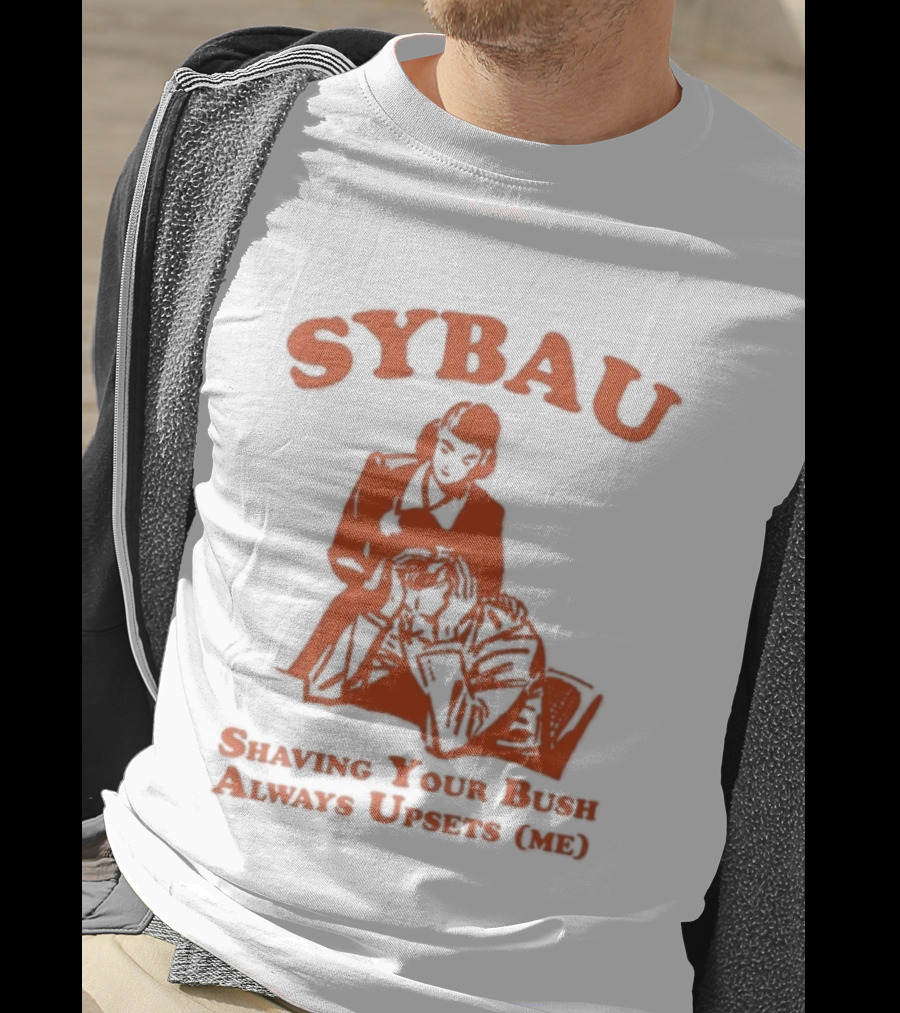 SYBAU Shaving Your Bush Always Upsets Me T-Shirt