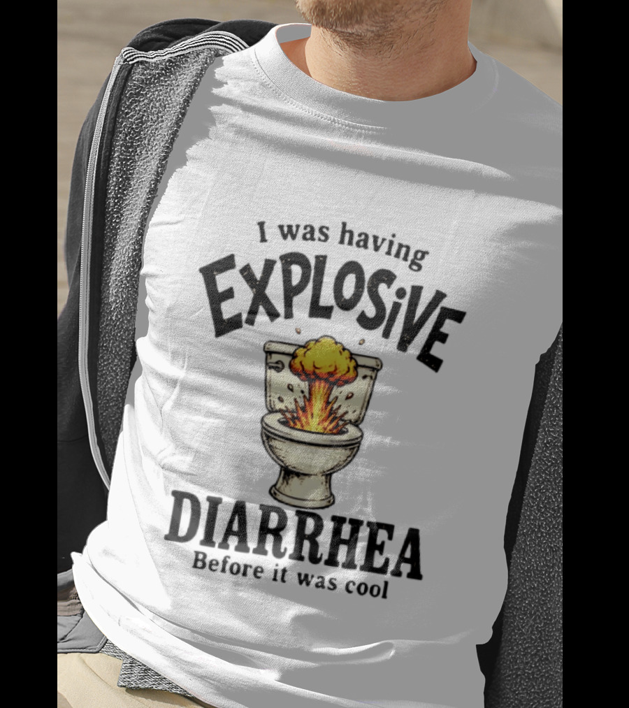 I Was Having Explosive Diarrhea Before It Was Cool Bathroom Humor T-Shirt