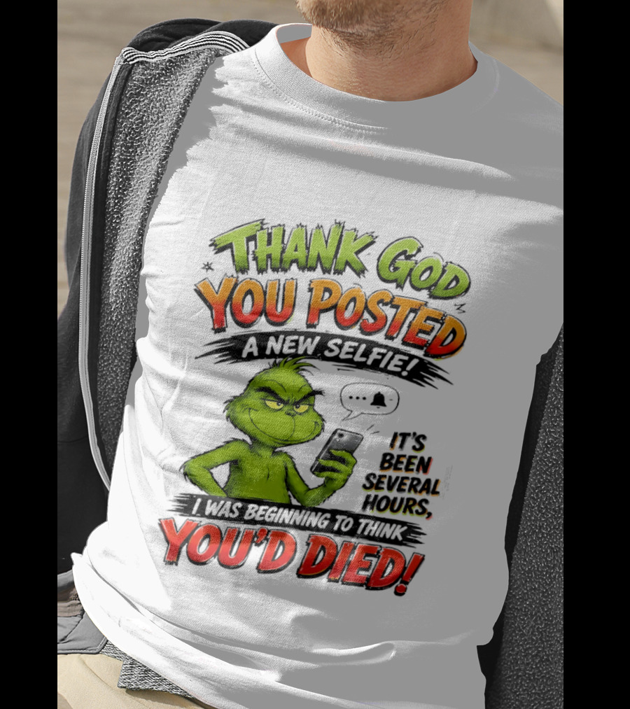 Thank God You Posted A New Selfie It's Been Several Hours Grinch T-Shirt