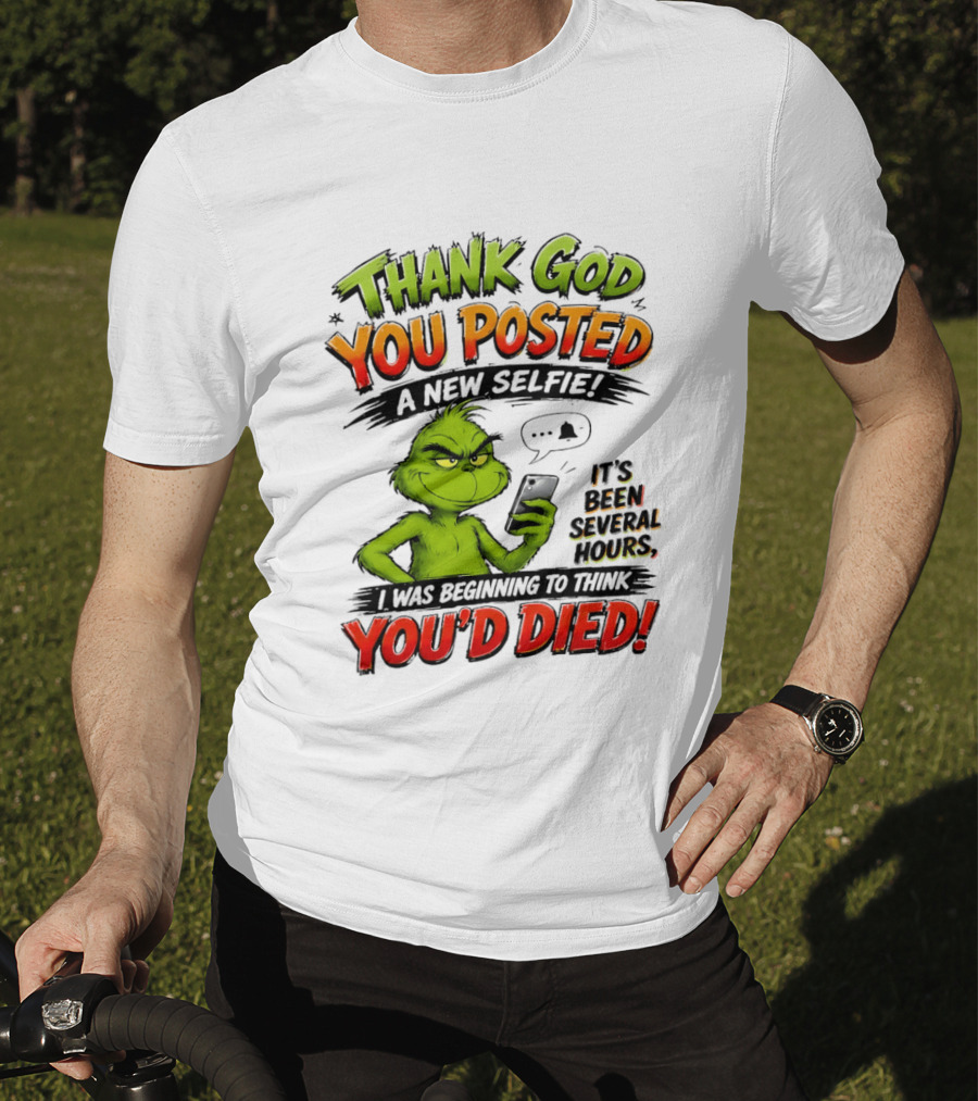 Thank God You Posted A New Selfie It's Been Several Hours Grinch T-Shirt