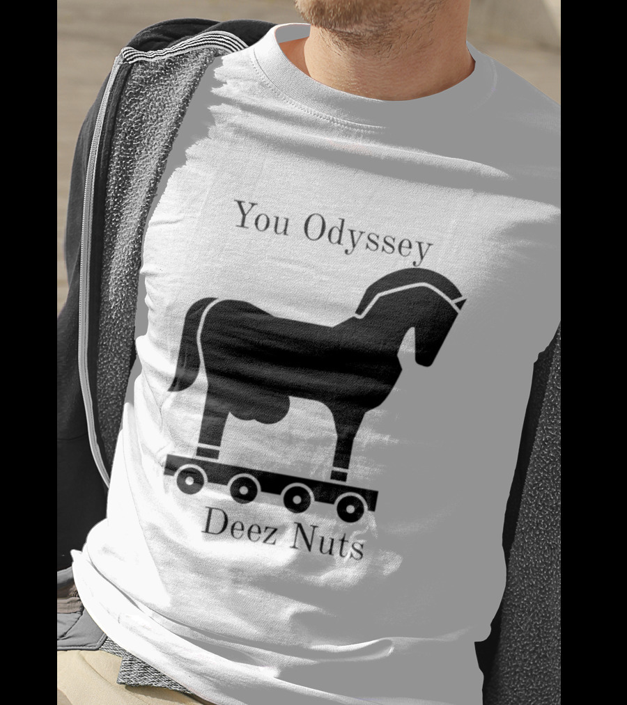 You Odyssey Deez Nuts Trojan Horse Joke T-Shirt