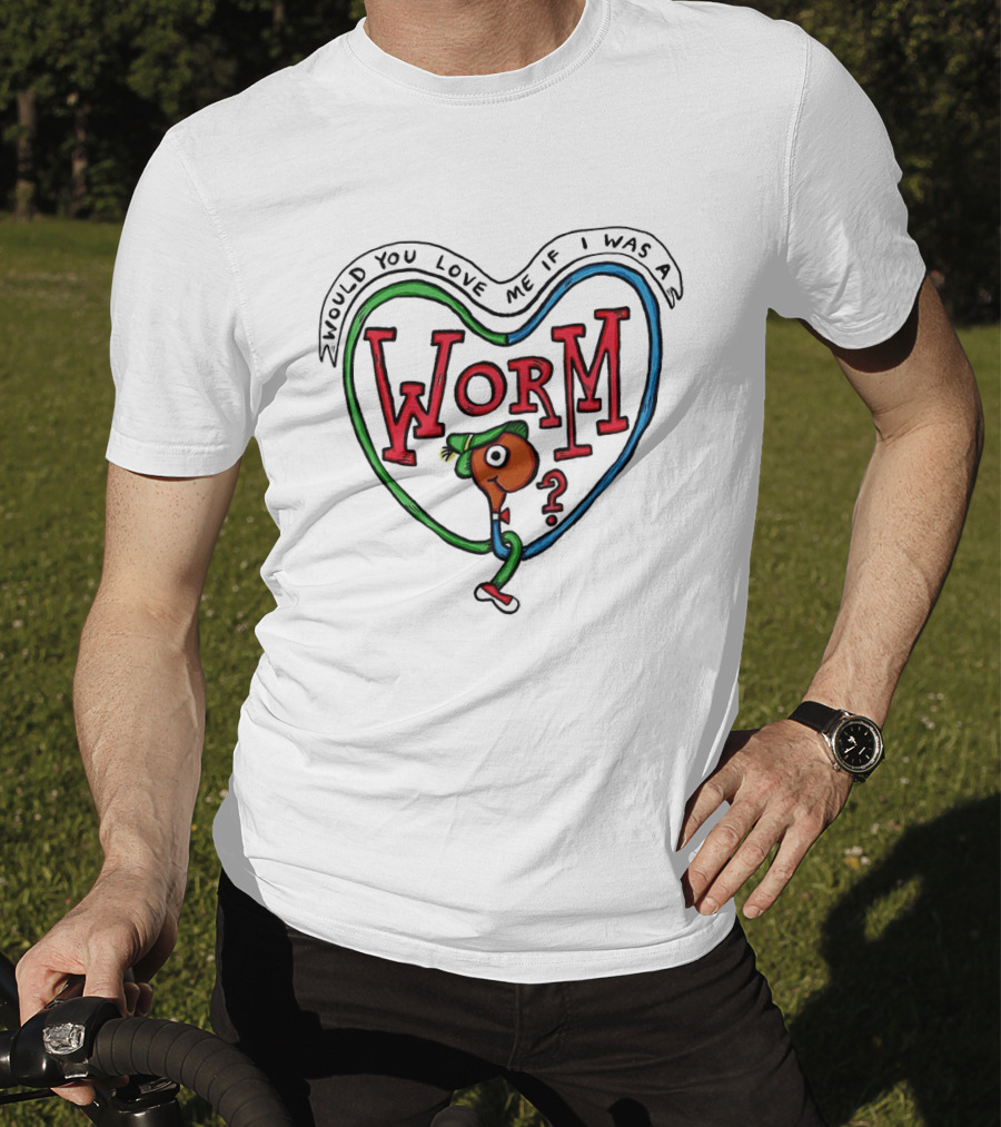 Would You Love Me If I Was A Worm Cartoon T-Shirt