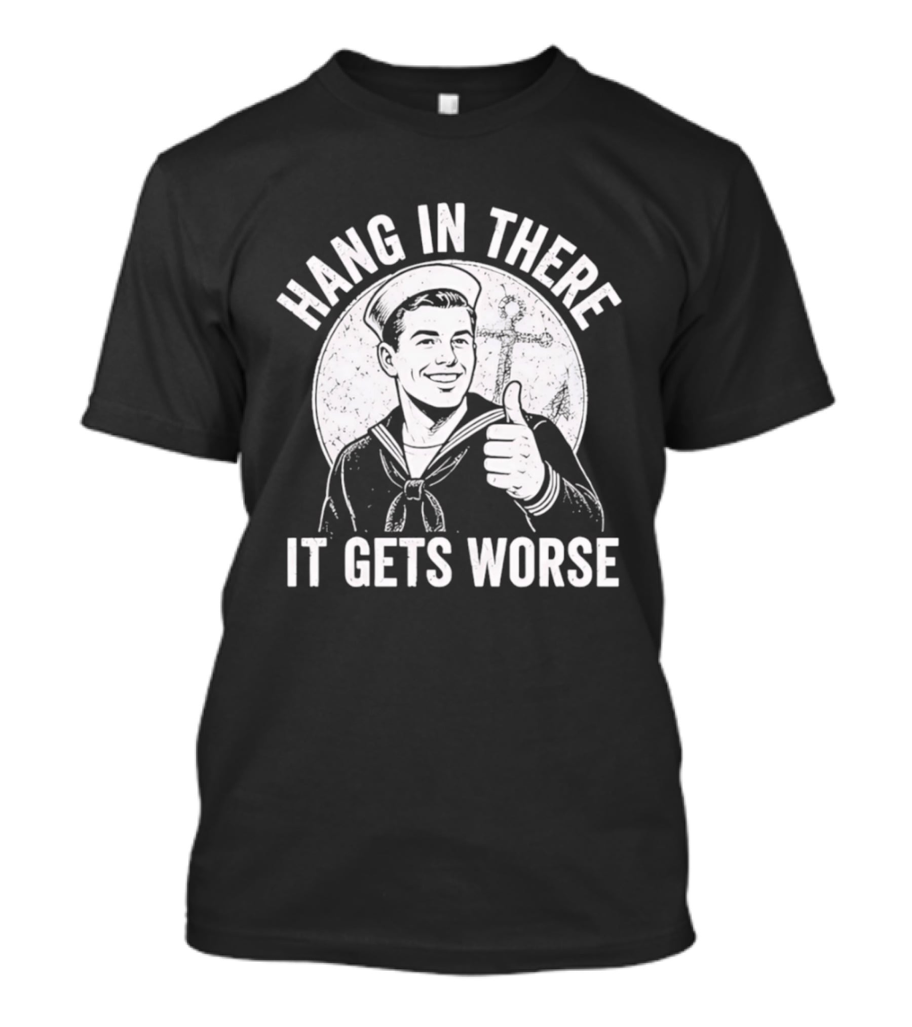 Hang In There It Gets Worse Sailor Thumbs Up Motivational Humor T-Shirt