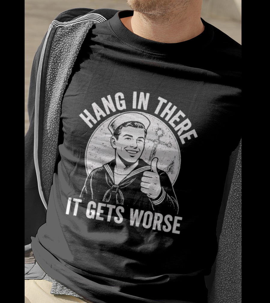 Hang In There It Gets Worse Sailor Thumbs Up Motivational Humor T-Shirt