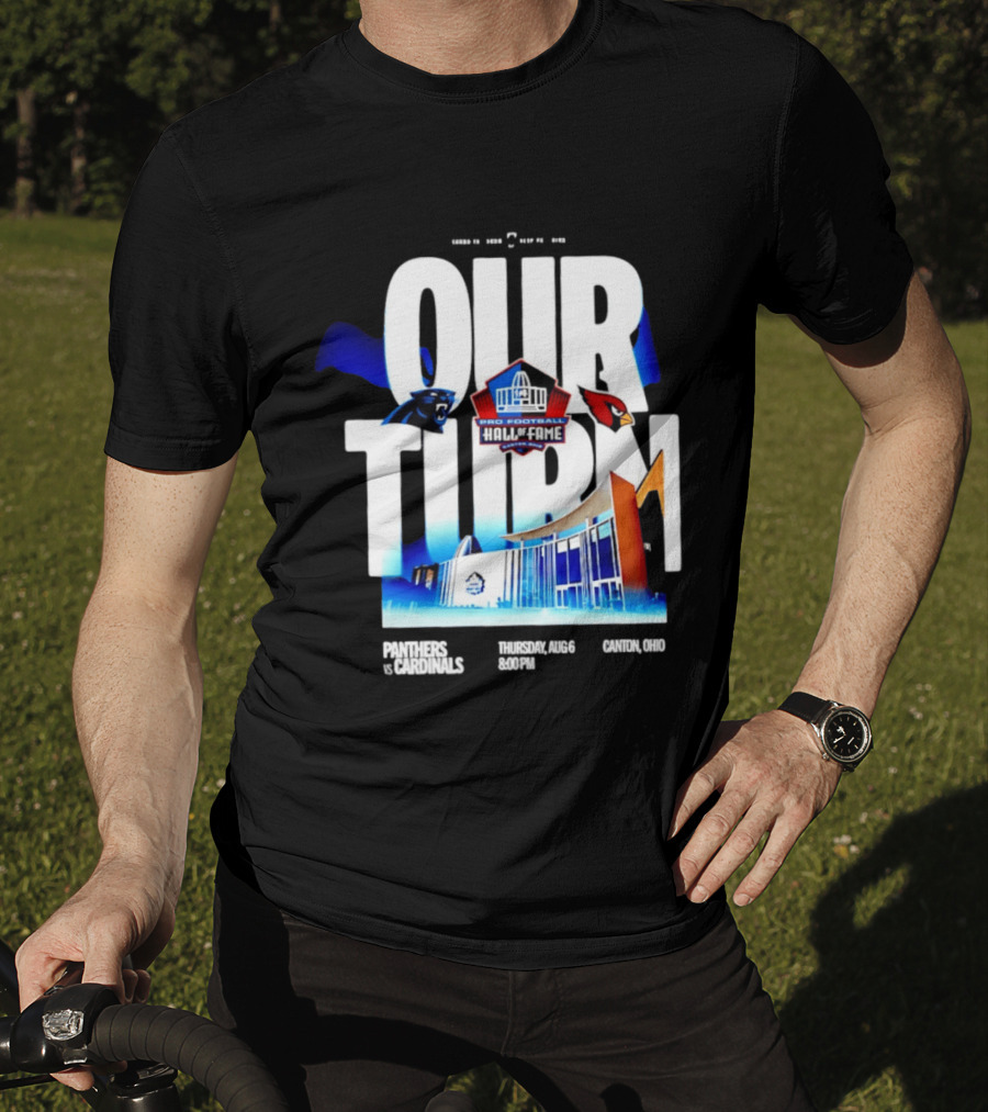 Pro Football Hall Of Fame Game Our Turn Carolina Panthers Vs Arizona Cardinals Canton Ohio August 6 8:00PM T-Shirt