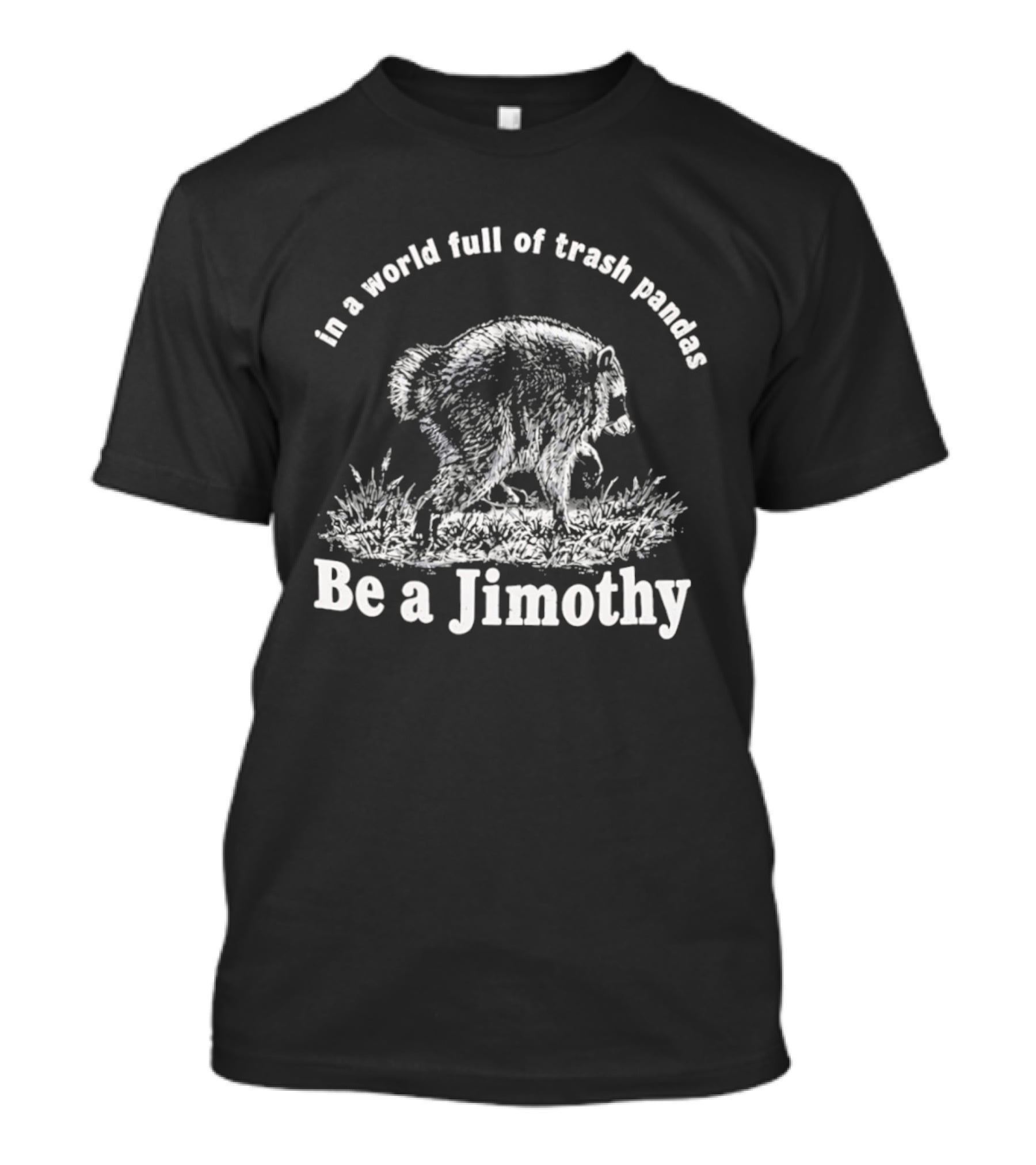 In A World Full Of Trash Pandas Be A Jimothy T-Shirt