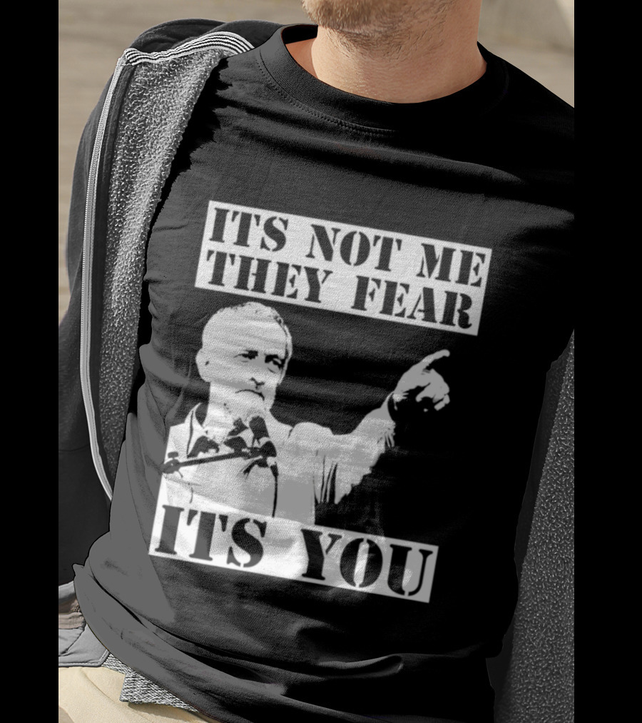 Jeremy Corbyn It's Not Me They Fear It's You T-Shirt