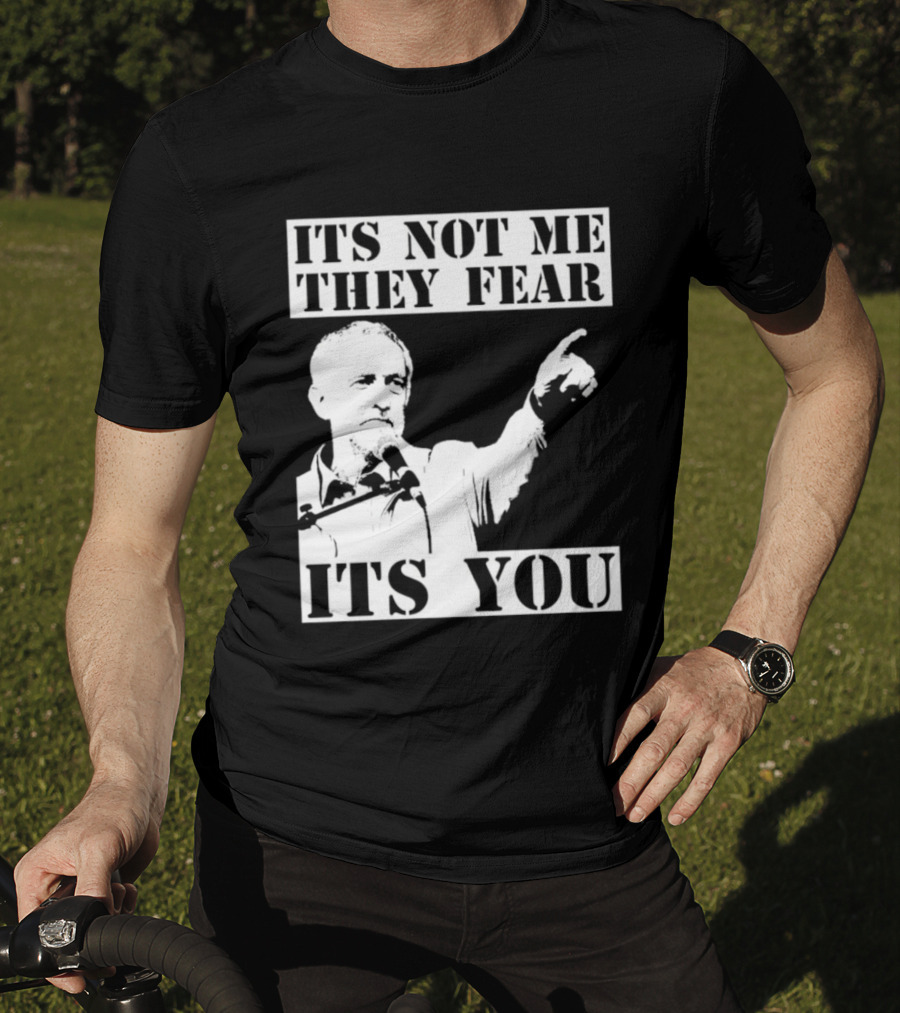 Jeremy Corbyn It's Not Me They Fear It's You T-Shirt