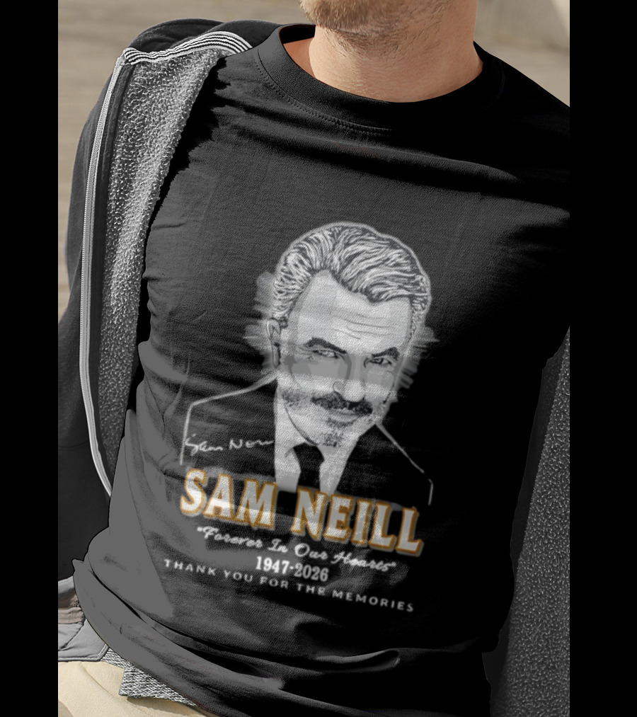 Sam Neill Forever In Our Hearts 1947 2026 Thank You For The Memories T-Shirt