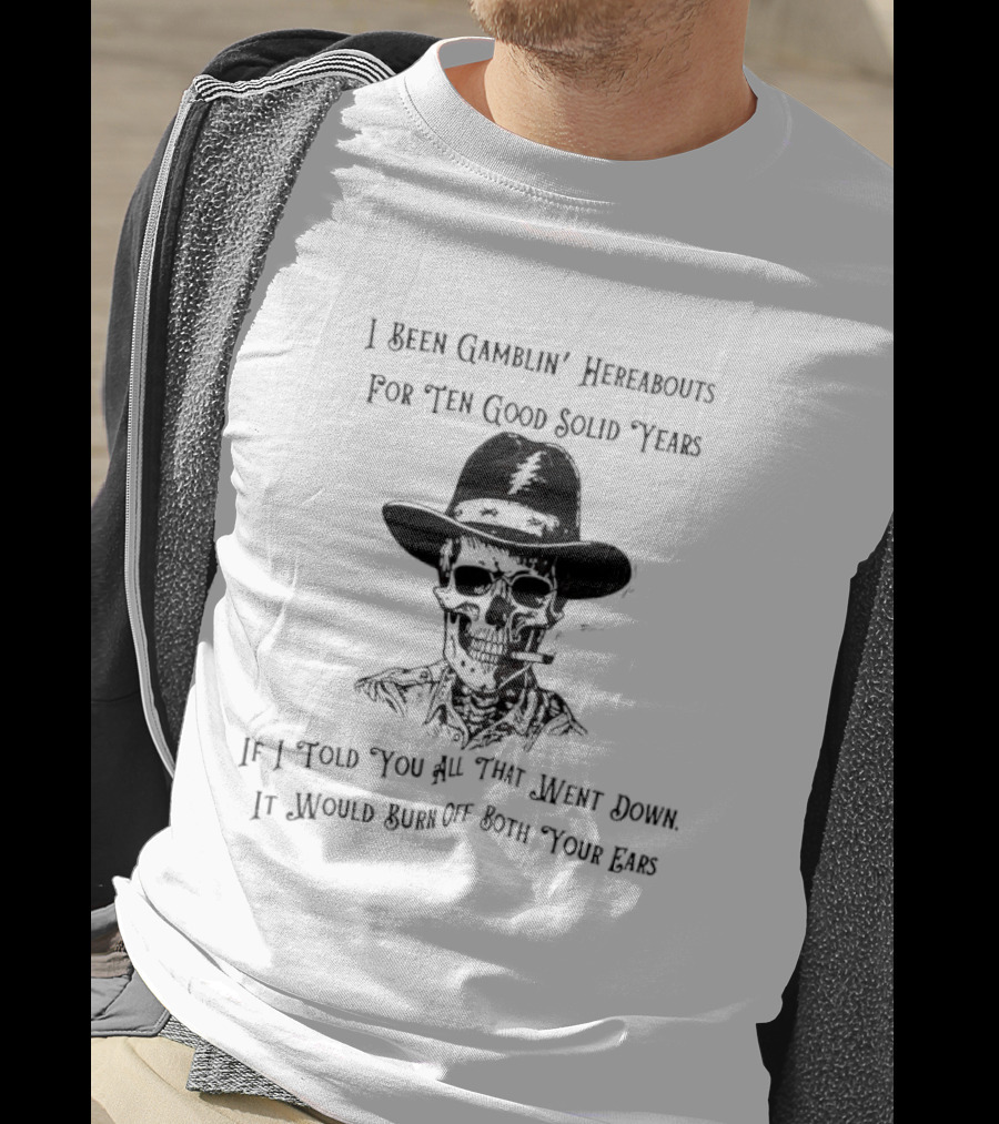 Deadhead Gamblin Skeleton Ten Good Solid Years Burn Off Both Your Ears T-Shirt