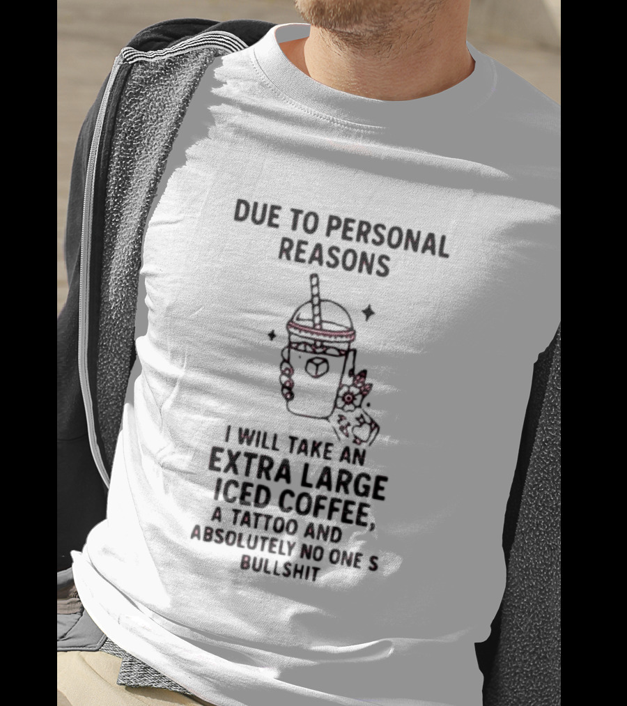 Due To Personal Reasons Extra Large Iced Coffee Tattoo Absolutely No One's Bullshit T-Shirt