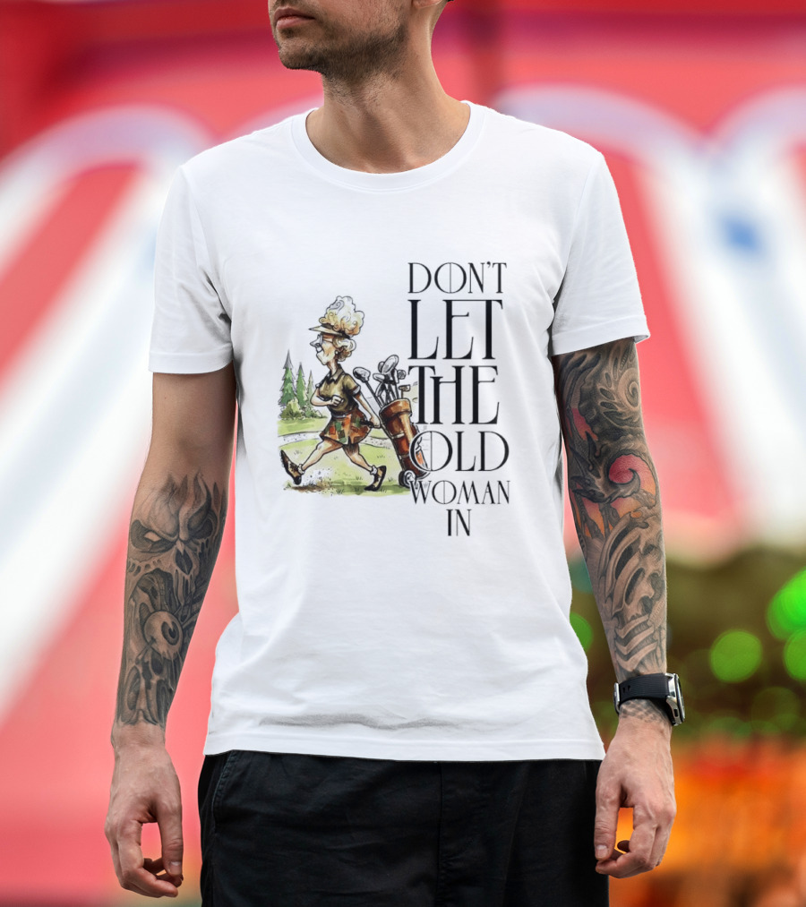 Don't Let The Old Woman In Golfing Lady T-Shirt