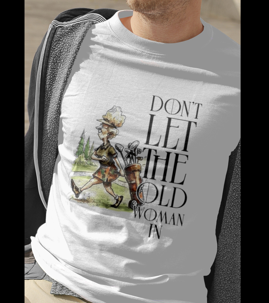 Don't Let The Old Woman In Golfing Lady T-Shirt