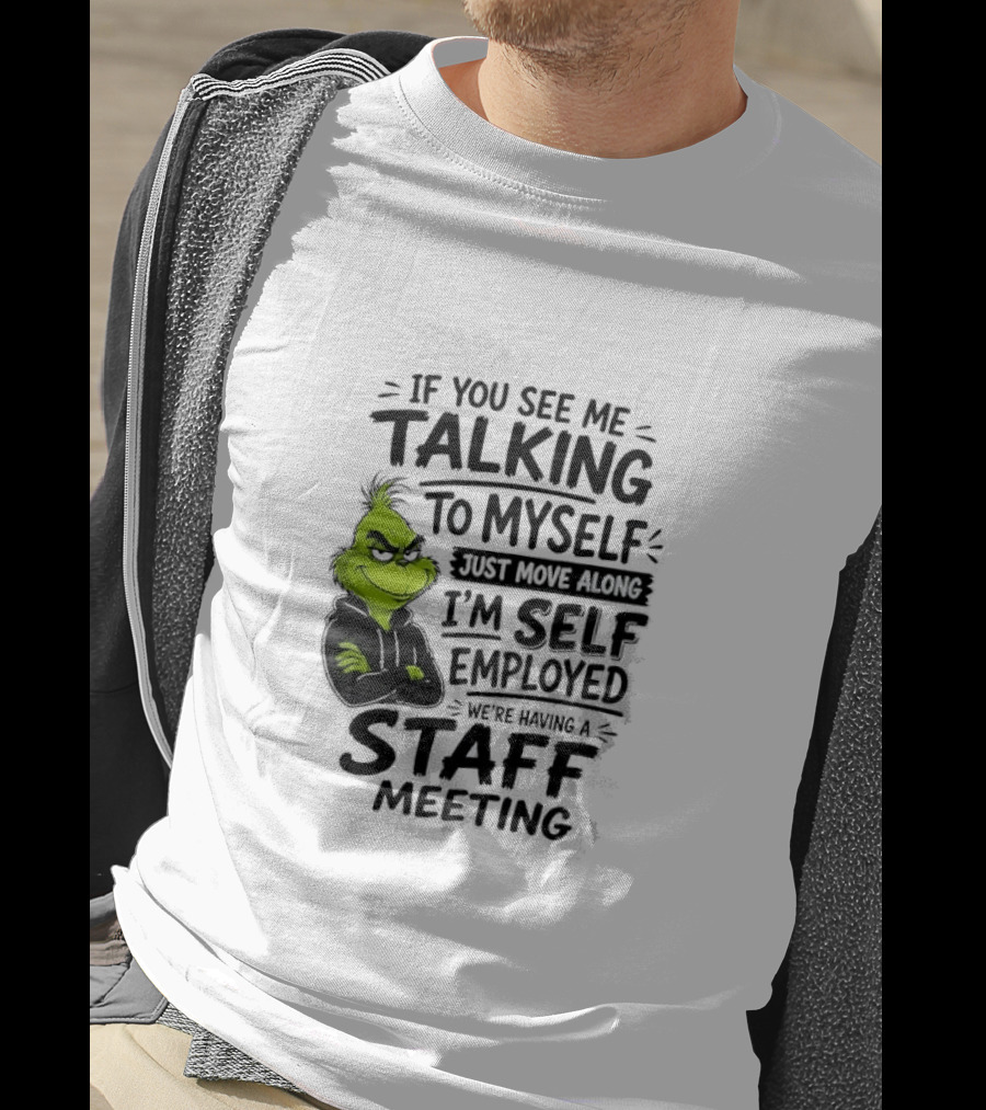 Grinch Self Employed Staff Meeting If You See Me Talking To Myself Move Along T-Shirt