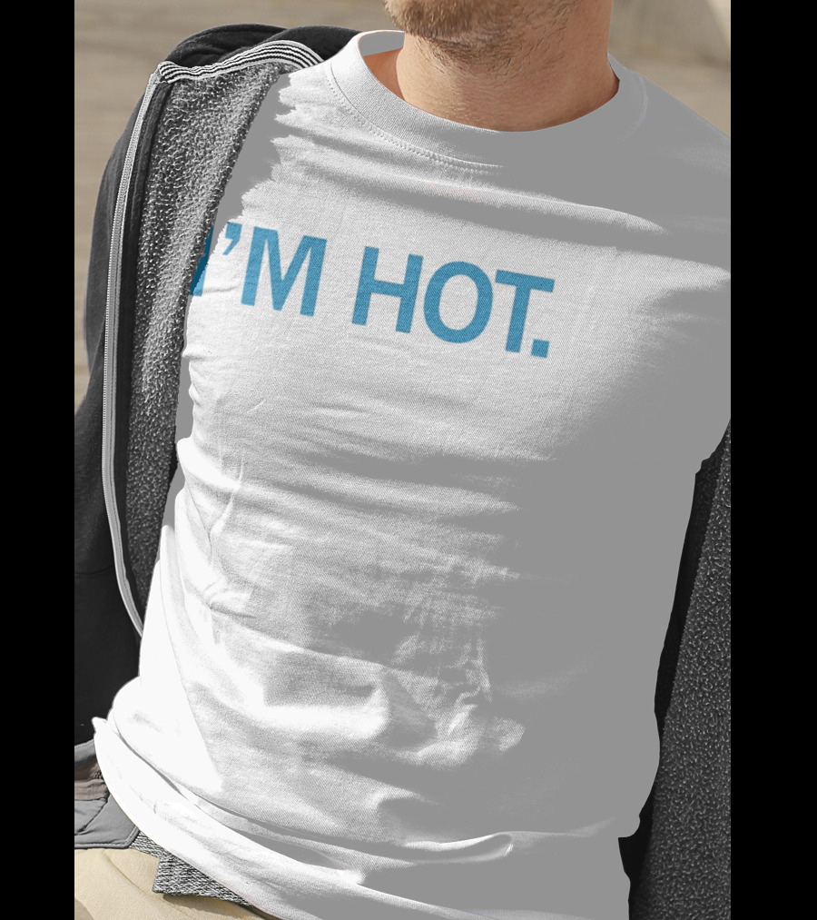 I'm Hot Is It Hot In Here Or Is It Just Me I'm Hot T-Shirt