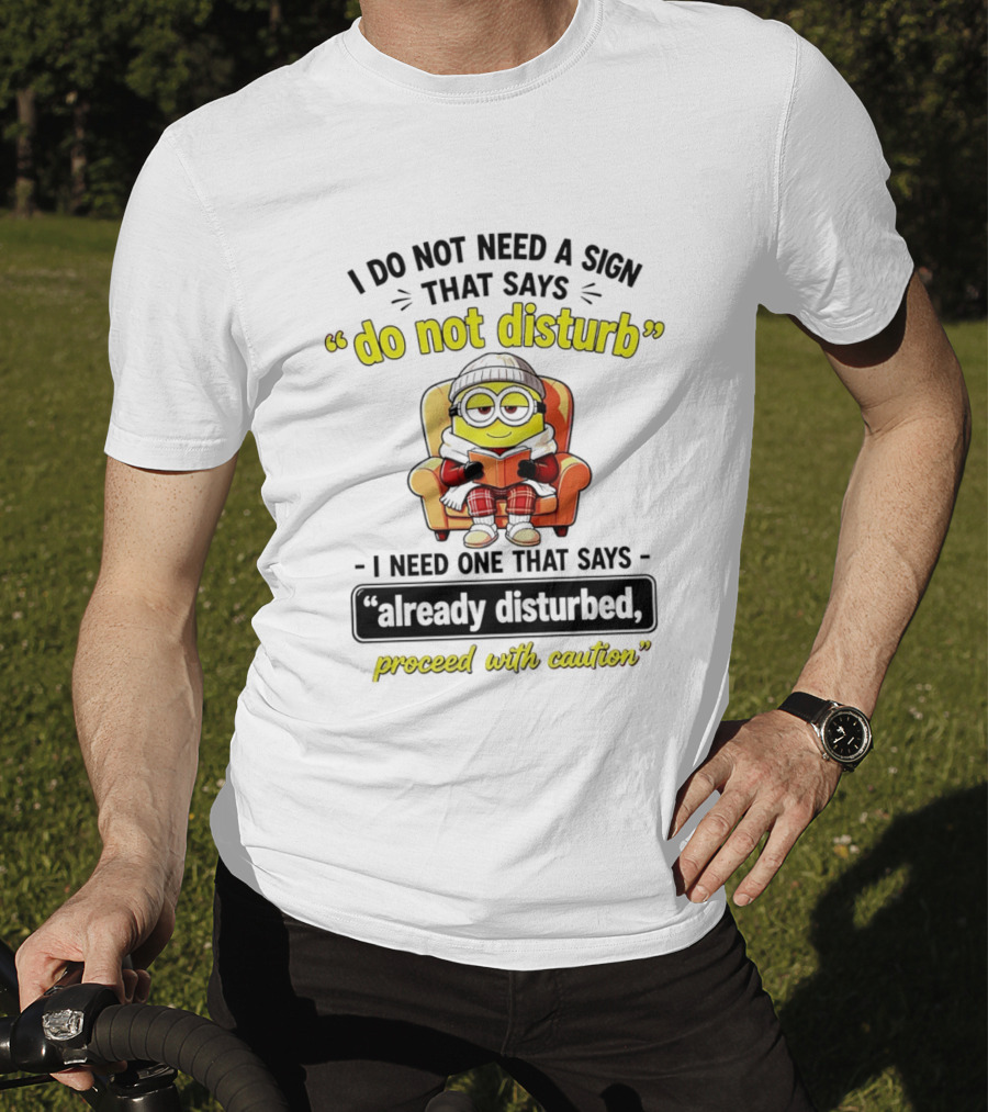 Minion Do Not Disturb I Need One That Says Already Disturbed Proceed With Caution T-Shirt