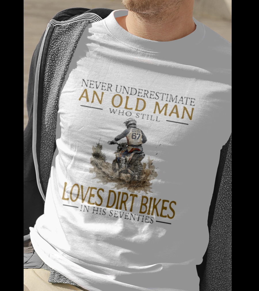 Never Underestimate An Old Man Who Still Loves Dirt Bikes In His Seventies Racing Passion T-Shirt