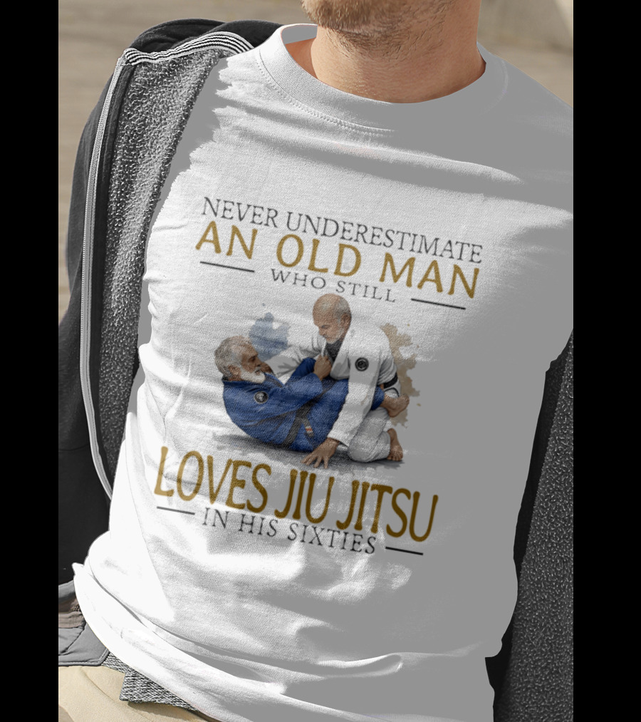 Never Underestimate An Old Man Who Still Loves Jiu Jitsu In His Sixties T-Shirt
