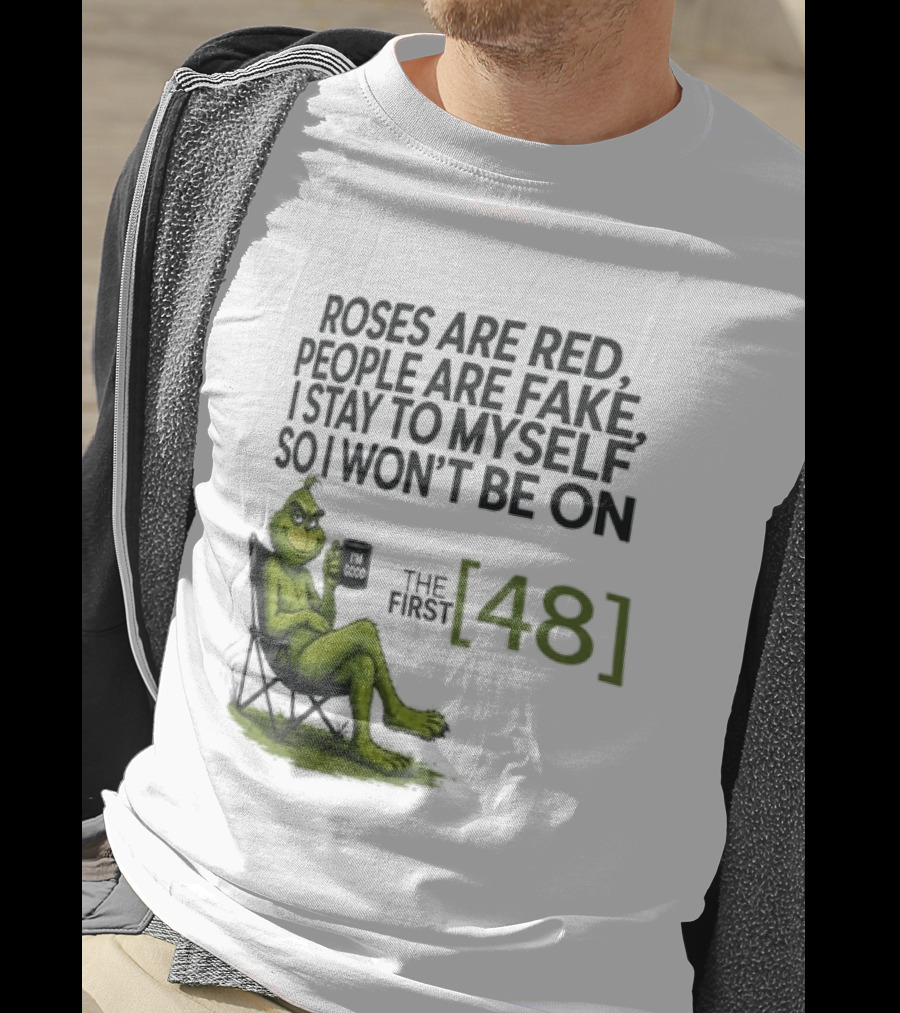 Roses Are Red People Are Fake I Stay To Myself So I Won't Be On The First 48 Grinch T-Shirt