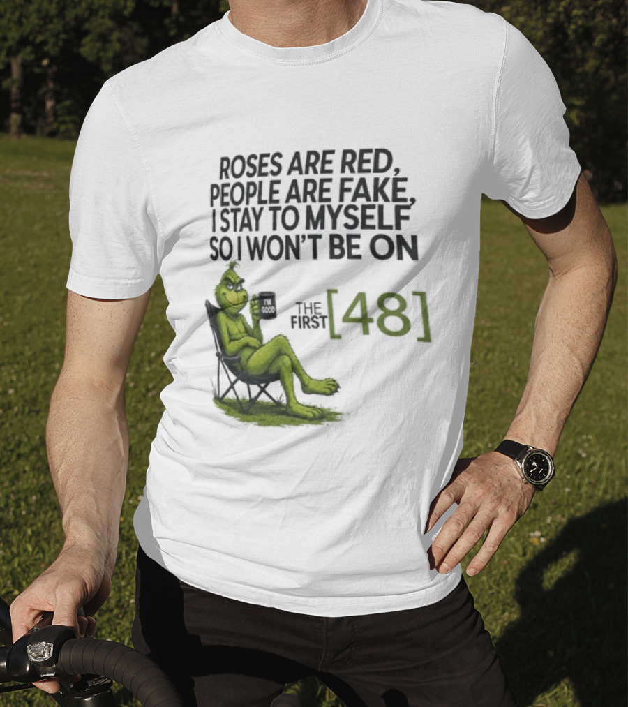Roses Are Red People Are Fake I Stay To Myself So I Won't Be On The First 48 Grinch T-Shirt