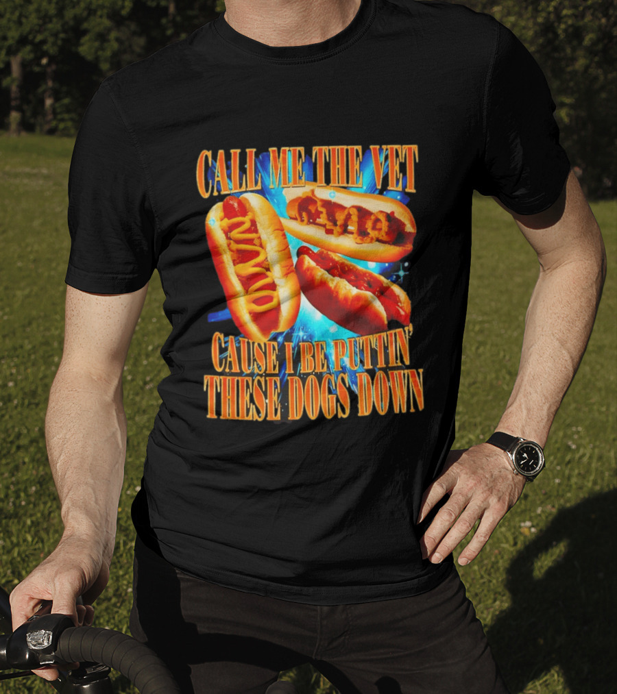 Call Me The Vet Cause I Be Puttin' These Dogs Down T-Shirt