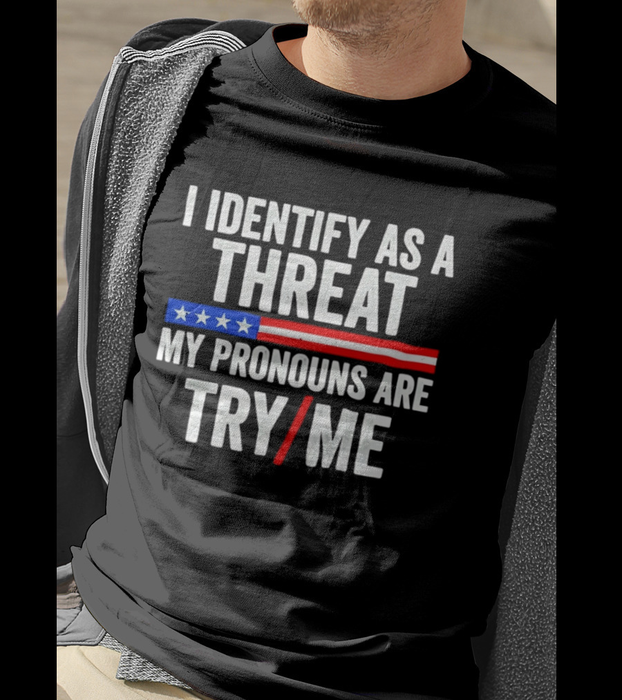 I Identify As A Threat My Pronouns Are Try Me American Flag Stars Stripes T-Shirt