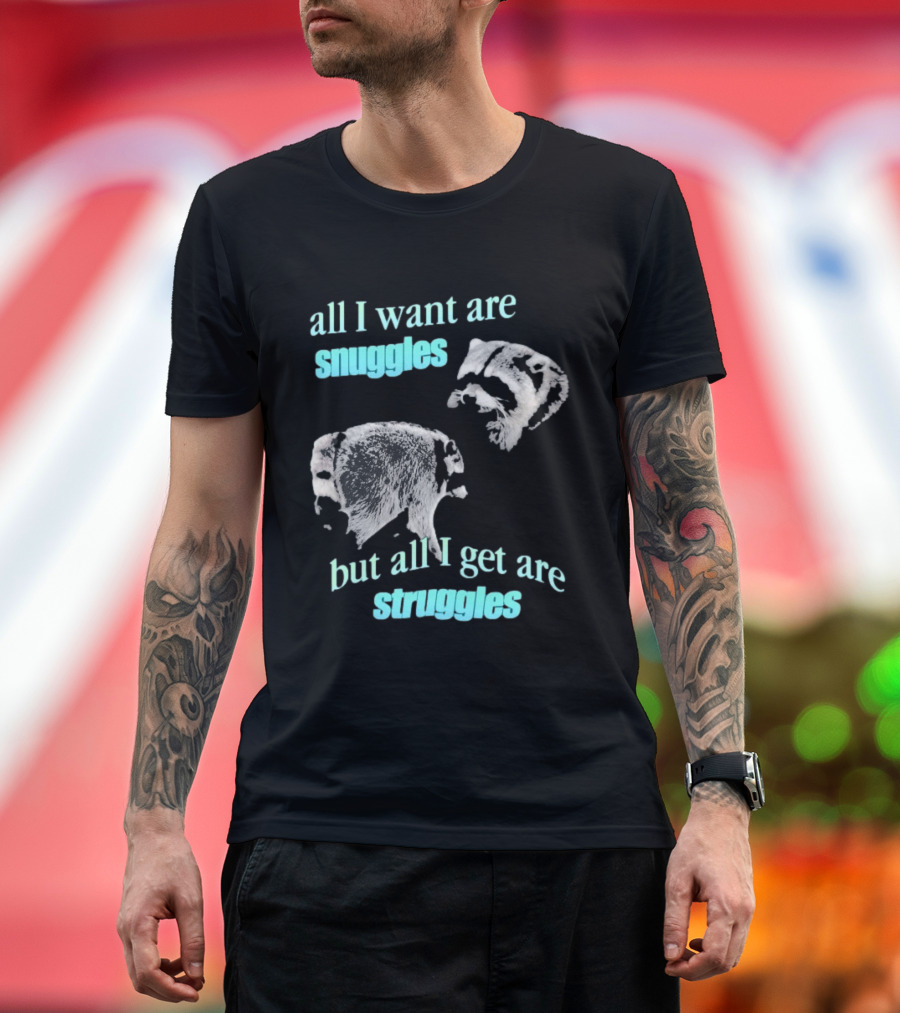 Jimothy The Raccoon All I Want Are Snuggles But All I Get Are Struggles T-Shirt
