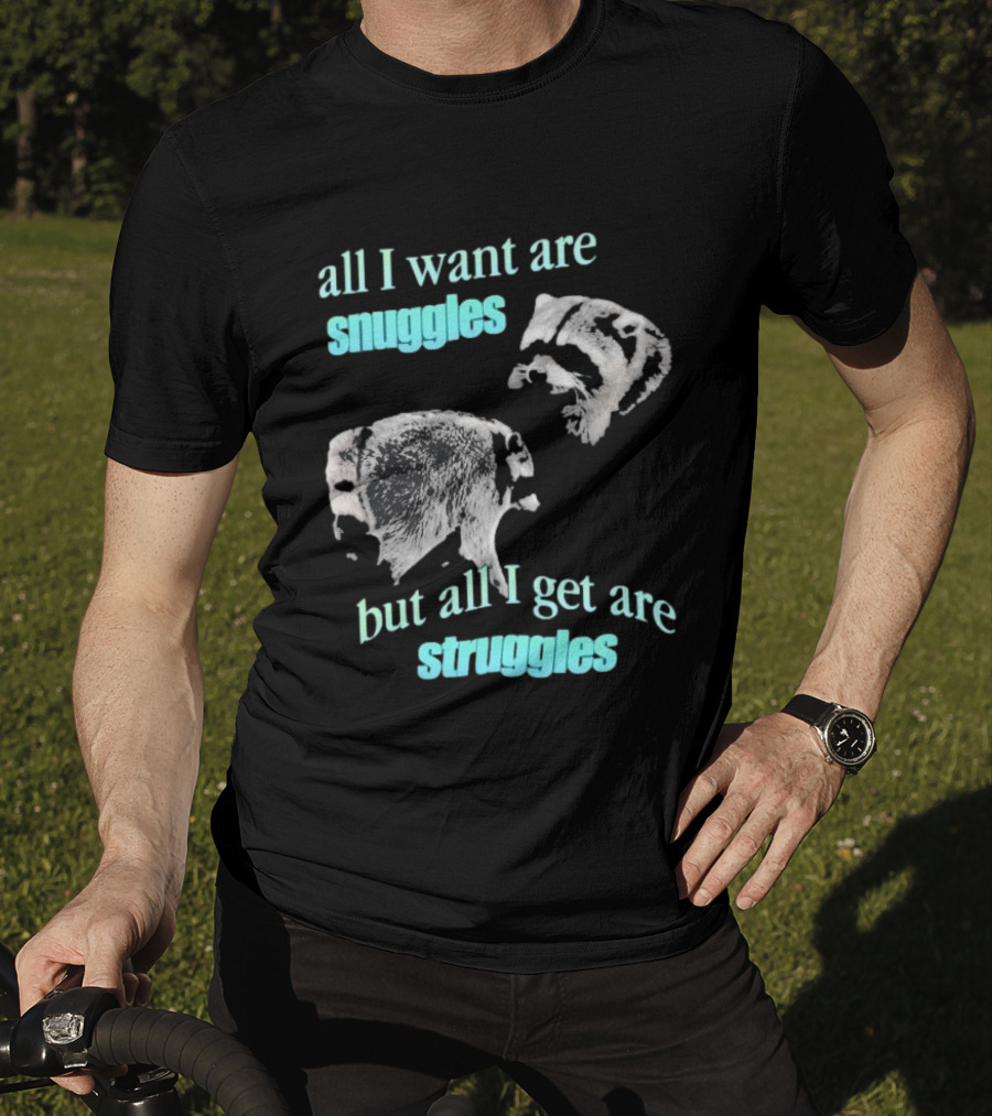 Jimothy The Raccoon All I Want Are Snuggles But All I Get Are Struggles T-Shirt