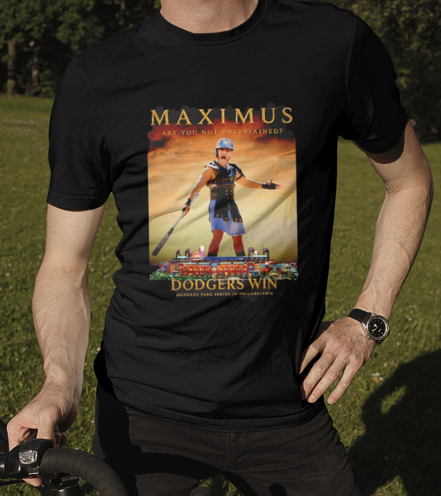 Maximus Are You Not Entertained Dodgers Win Dodgers Take Series In Philadelphia T-Shirt
