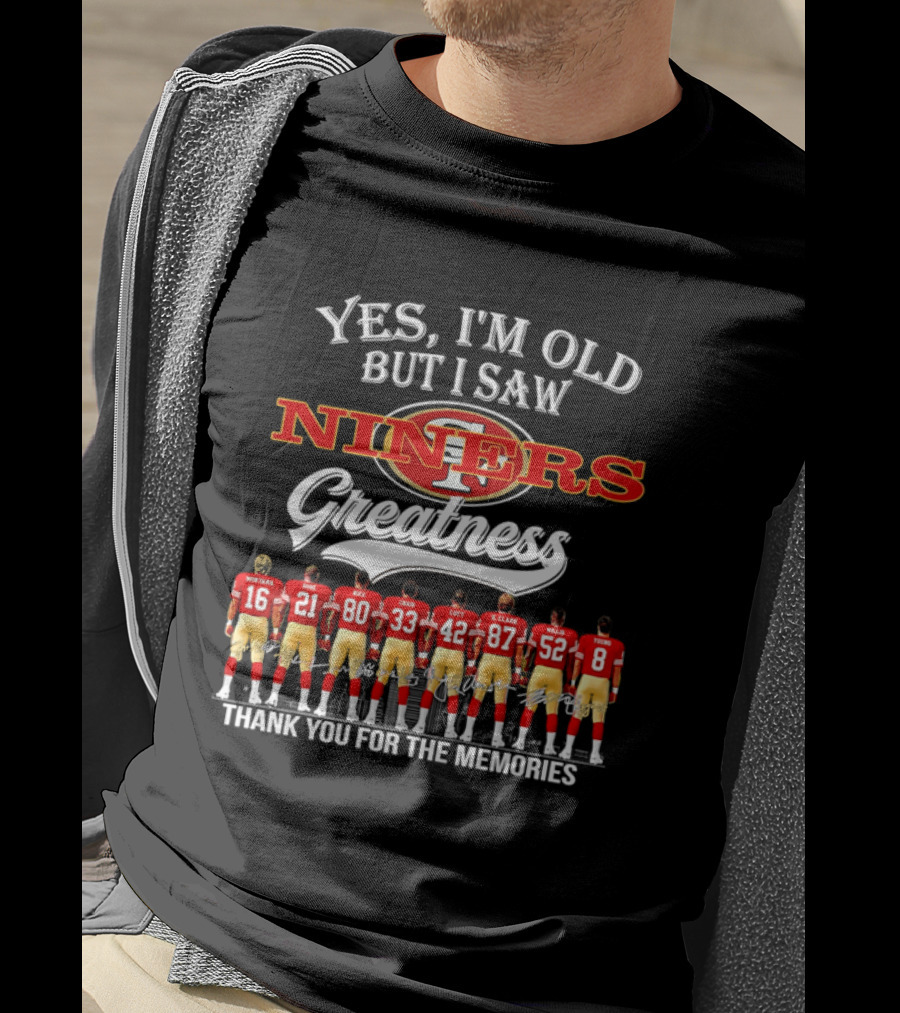 Yes I'm Old But I Saw Niners Greatness Thank You For The Memories Football Legends T-Shirt