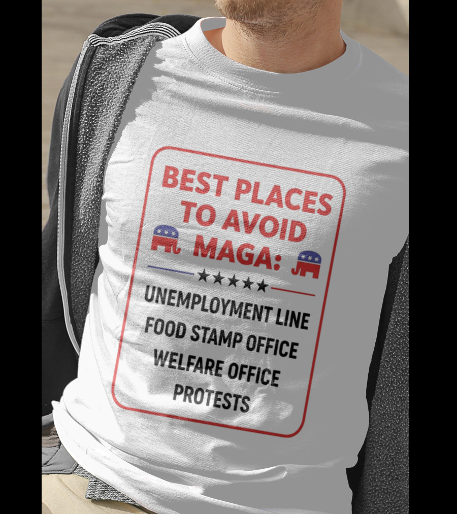 Best Places To Avoid MAGA Unemployment Line Food Stamp Office Welfare Office Protests T-Shirt