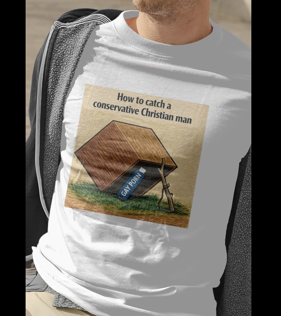 How To Catch A Conservative Christian Man Gay Porn Meme T-Shirt