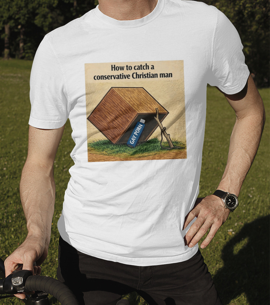 How To Catch A Conservative Christian Man Gay Porn Meme T-Shirt