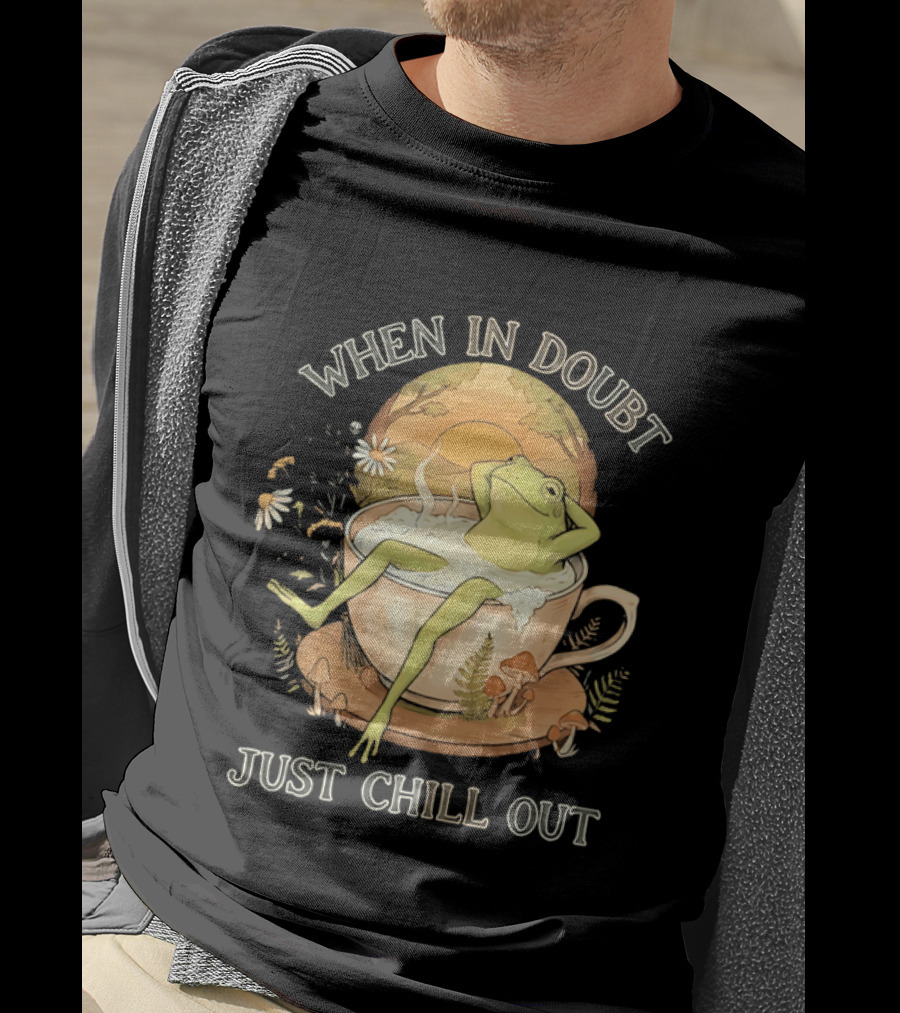 When In Doubt Just Chill Out Relaxed Frog In Cup With Mushrooms And Sunlit T-Shirt