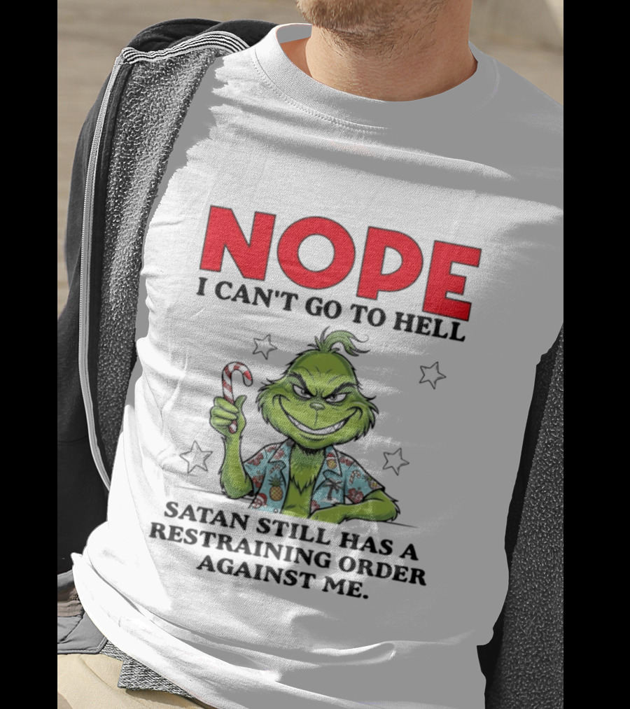 The Grinch Nope I Can't Go To Hell Satan Still Has A Restraining Order Against Me T-Shirt