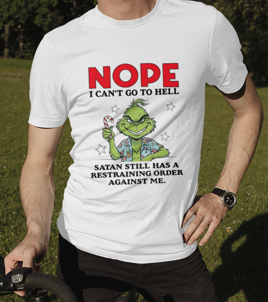 The Grinch Nope I Can't Go To Hell Satan Still Has A Restraining Order Against Me T-Shirt