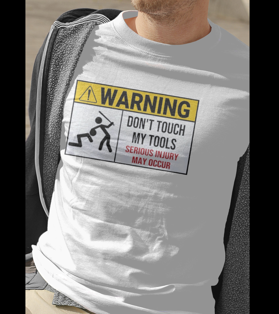 Warning Don't Touch My Tools Serious Injury May Occur Stick Figure Caution Sign T-Shirt
