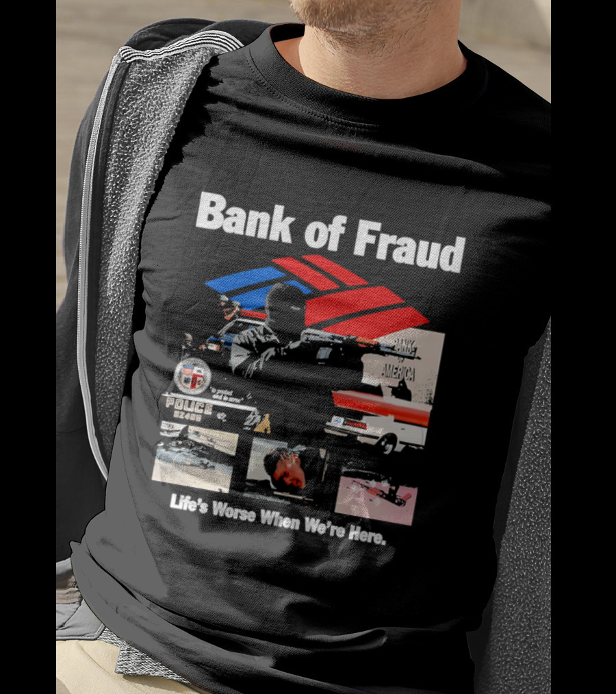 Bank Of Fraud Life's Worse When We're Here North Hollywood Shootout T-Shirt